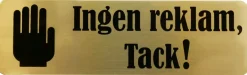 Skylt-''Ingen reklam, tack!'' guld/svart 30x100 mm